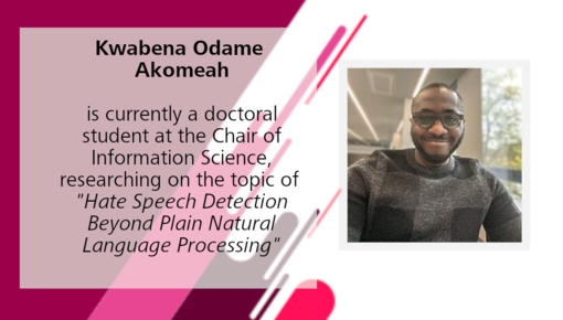 Kwabena Odame Akomeah is a doctoral student at the chair and does research on hate speech detection