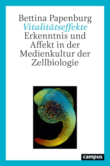 Vitalitätseffekte. Erkenntnis und Affekt in der Medienkultur der Zellbiologie (opens enlarged image)